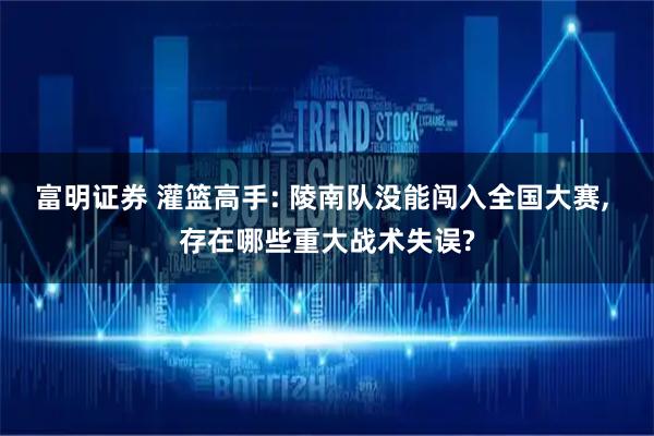 富明证券 灌篮高手: 陵南队没能闯入全国大赛, 存在哪些重大战术失误?