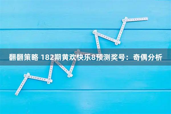 翻翻策略 182期黄欢快乐8预测奖号:奇偶分析